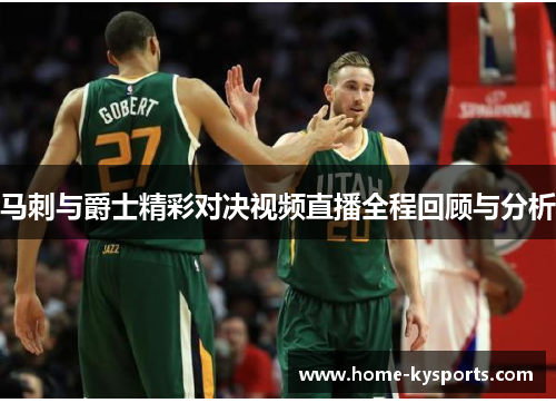 马刺与爵士精彩对决视频直播全程回顾与分析